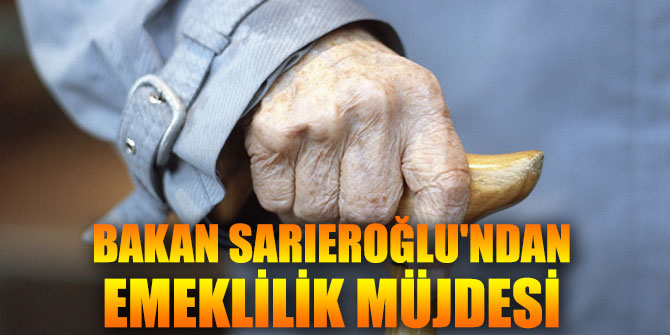 Bakan'dan emeklilik müjdesi