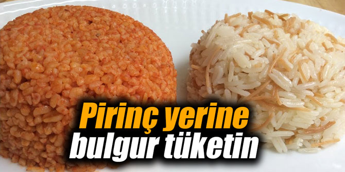 Pirinç yerine bulgur tüketin