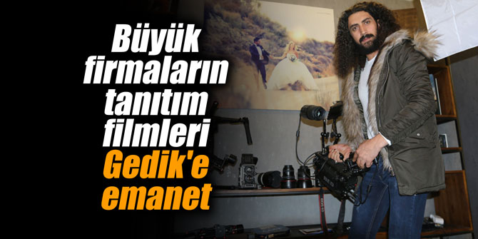 Büyük firmaların tanıtım filmleri Gedik'e emanet