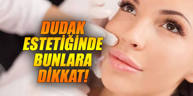İşte dudak estetiğinde dikkat edilmesi gerekenler