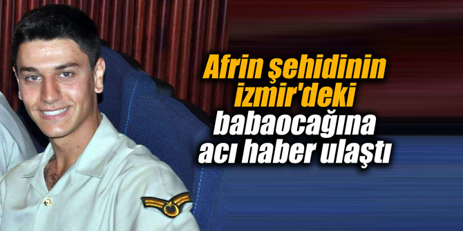 Afrin şehidinin İzmir'deki babaocağına acı haber ulaştı