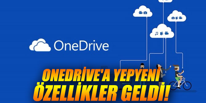 OneDrive'a yepyeni özellikler geldi!
