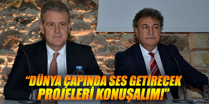 "Dünya çapında ses getirecek projeleri konuşalım"