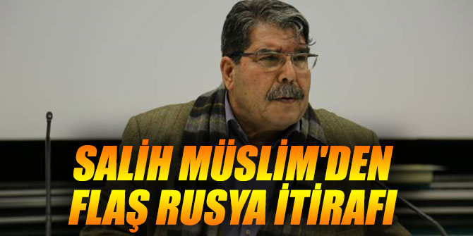 PYD elebaşı Salih Müslim'den flaş Rusya itirafı