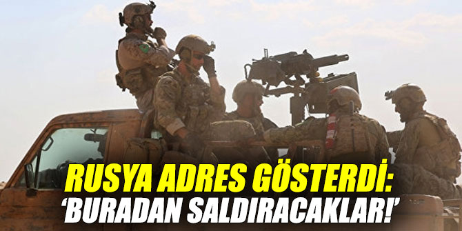 Rusya adres gösterdi: ‘Buradan saldıracaklar!’