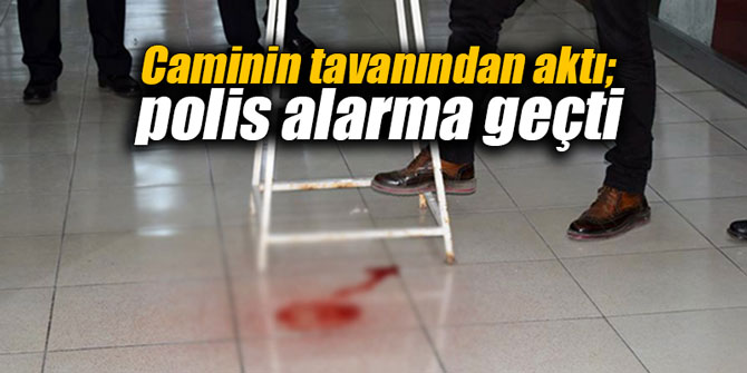 Caminin tavanından aktı; polis alarma geçti