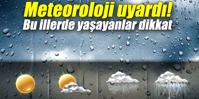 Meteoroloji Uyardı! Bu Illerde Yaşayanlar Dikkat