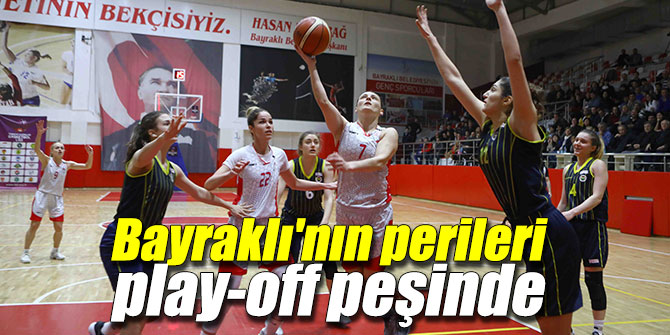 Bayraklı'nın perileri play-off peşinde