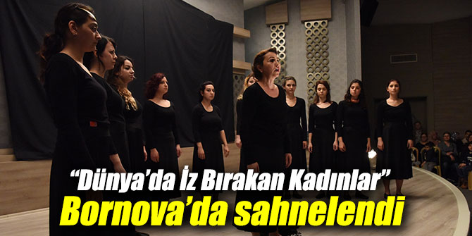 “Dünya’da İz Bırakan Kadınlar”  Bornova’da sahnelendi