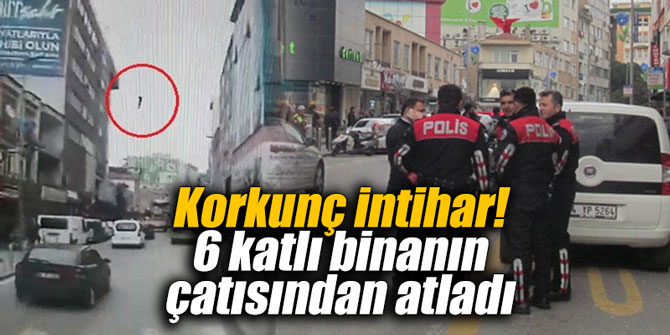 Korkunç intihar! 6 katlı binanın çatısından atladı