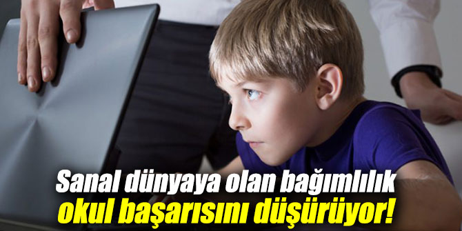 Sanal dünyaya olan bağımlılık okul başarısını düşürüyor!