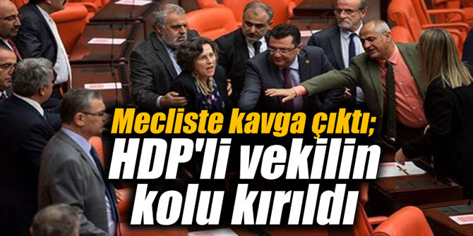 Mecliste kavga çıktı; HDP'li vekilin kolu kırıldı