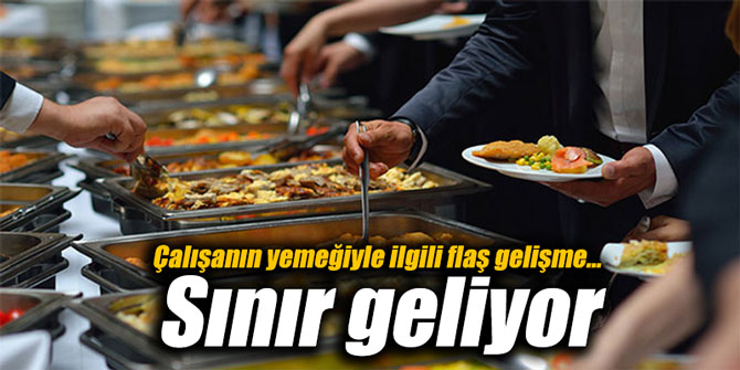 Çalışanın yemeğiyle ilgili flaş gelişme... Sınır geliyor