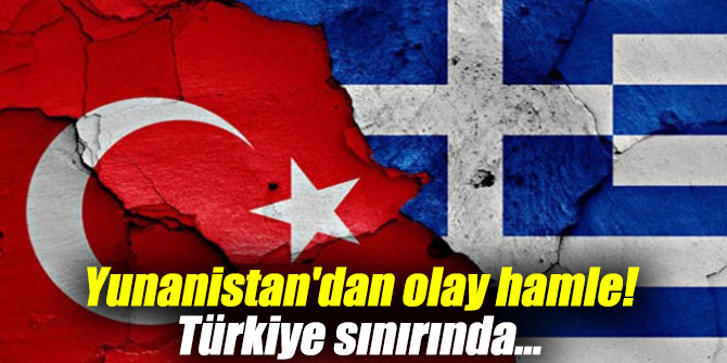 Yunanistan'dan yeni hamle! Türkiye sınırında...