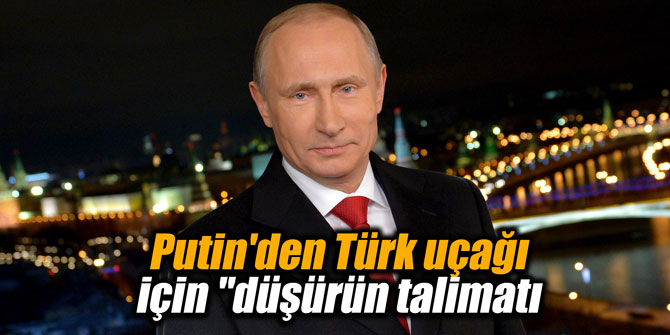 Putin'den Türk uçağı için "düşürün talimatı