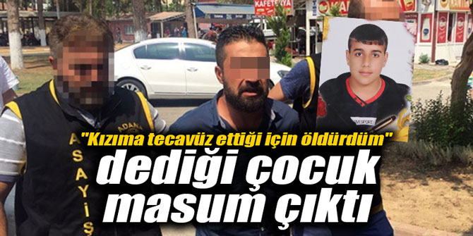 "Kızıma tecavüz ettiği için öldürdüm" dediği şahıs masum çıktı
