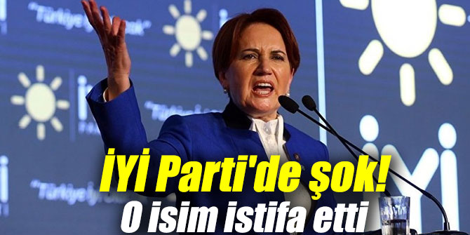 İYİ Parti'de şok! O isim istifa etti