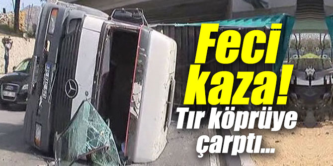 Feci kaza! Tır köprüye çarptı...