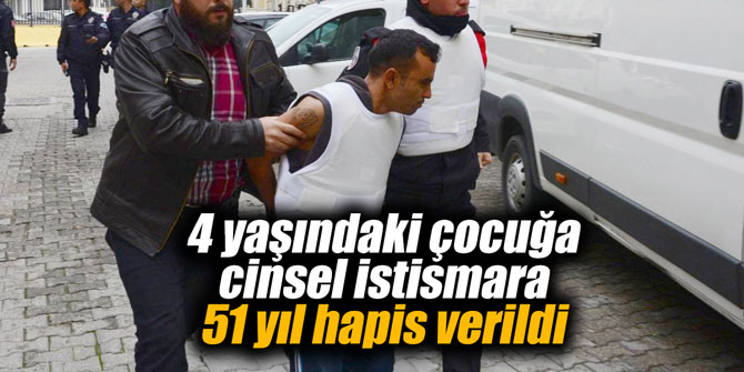 4 yaşındaki çocuğa cinsel istismara 51 yıl hapis verildi