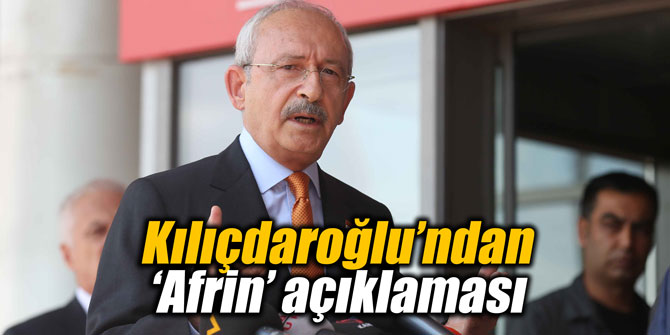 Kılıçdaroğlu’ndan ‘Afrin’ açıklaması