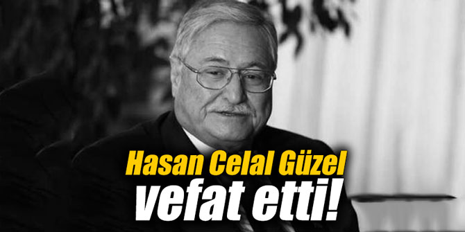 Hasan Celal Güzel vefat etti!