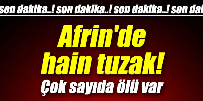 Afrin'de hain tuzak! Çok sayıda ölü var