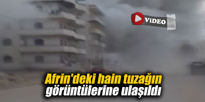 Afrin'deki hain tuzağın görüntülerine ulaşıldı