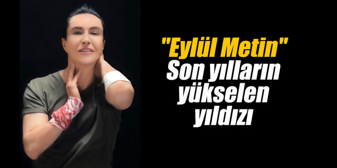 "Eylül Metin" Son yılların yükselen yıldızı