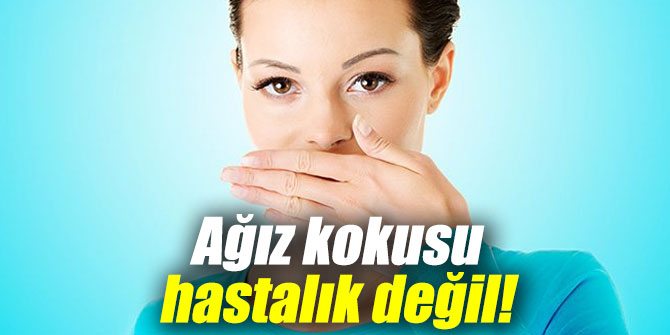 Ağız kokusu hastalık değil!