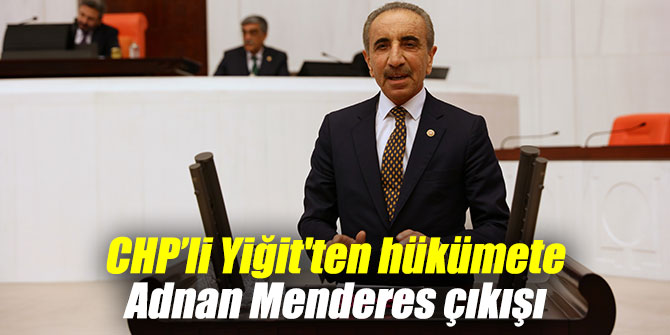 ALİ YİĞİT’TEN HÜKÜMETE ADNAN MENDERES ÇIKIŞI