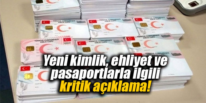 Yeni kimlik, ehliyet ve pasaportlarla ilgili kritik açıklama!