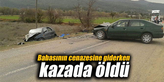 Babasının cenazesine giderken kazada öldü