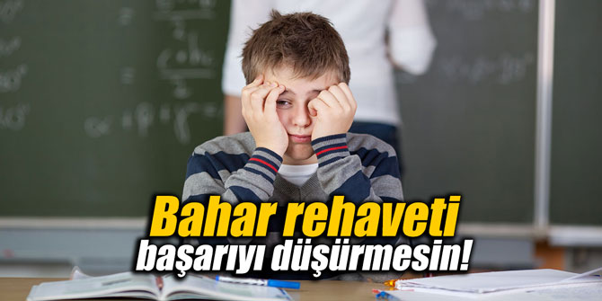 Bahar rehaveti derslerdeki başarıyı düşürmesin!