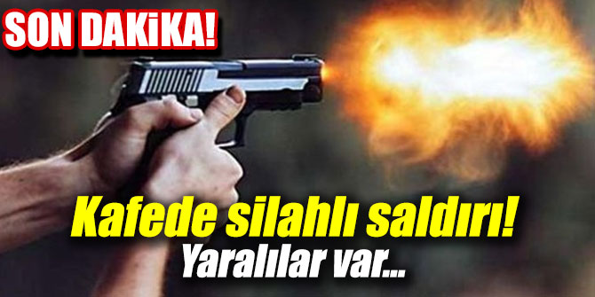 Son dakika! Kafede silahlı saldırı...
