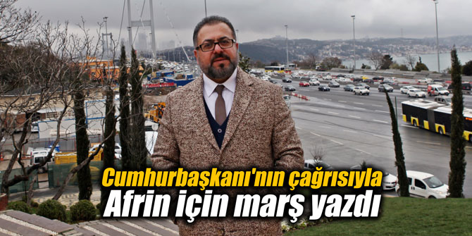 Cumhurbaşkanı'nın çağrısıyla Afrin için marş yazdı