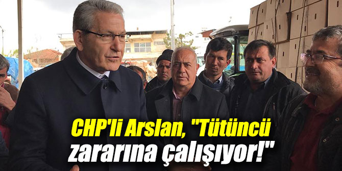 ARSLAN, “TÜTÜNCÜ ZARARINA ÇALIŞIYOR”