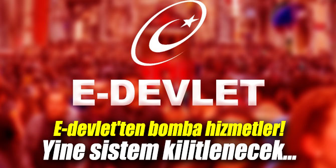 E-devlet'ten bomba hizmetler! Yine sistem kilitlenecek...