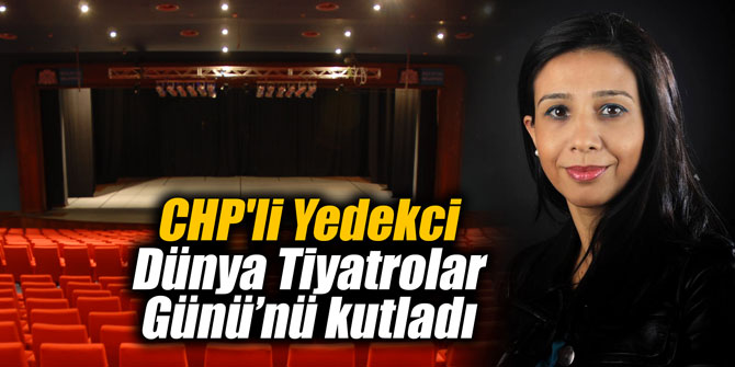 CHP'li Yedekci Dünya Tiyatrolar Günü’nü kutladı