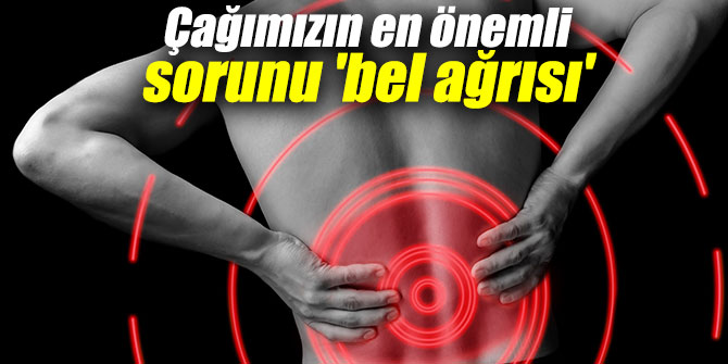 Çağımızın en önemli sorunu 'bel ağrısı'