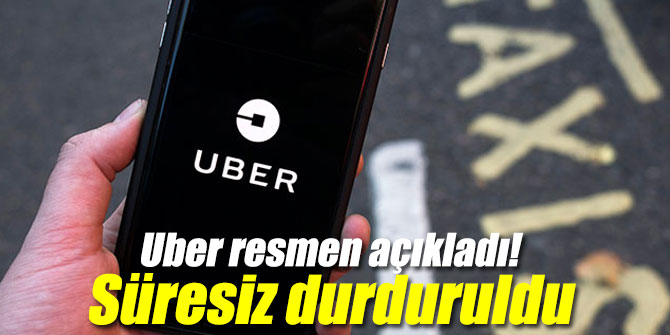 Uber resmen açıkladı! Süresiz durduruldu