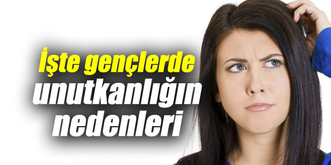 Uzmanlar gençlerde unutkanlığın 10 nedenini açıkladı
