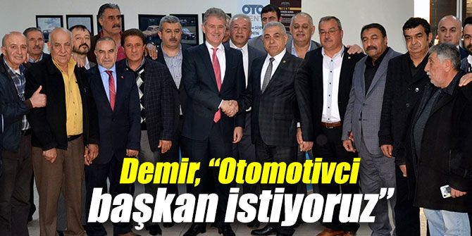 Demir, “Otomotivci başkan istiyoruz”