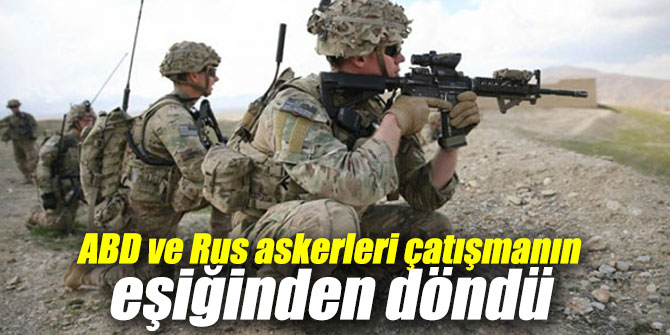 ABD ve Rus askerleri çatışmanın eşiğinden döndü