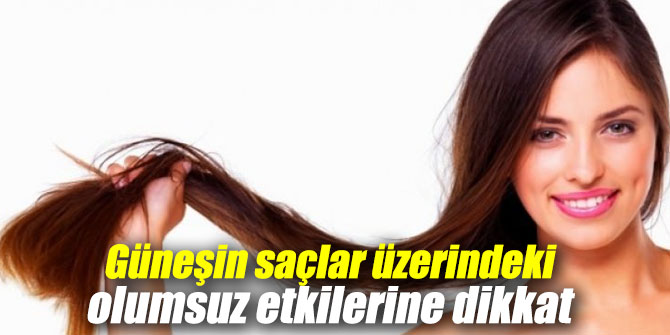 Güneşin saçlar üzerindeki olumsuz etkilerine dikkat