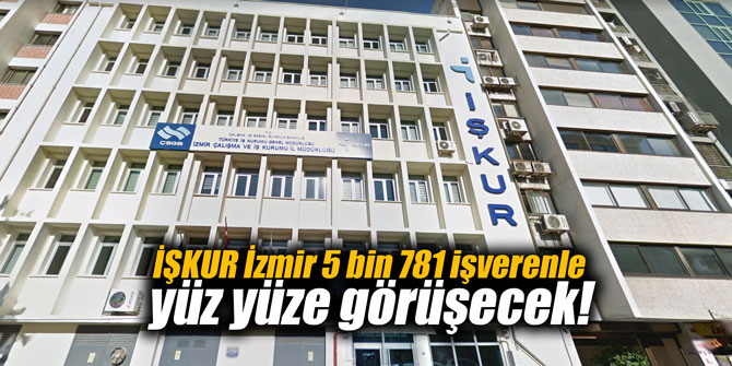 İŞKUR İzmir 5 bin 781 işverenle yüz yüze görüşecek!