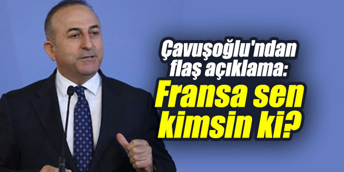 Son dakika: Çavuşoğlu'ndan flaş açıklama: Fransa sen kimsin ki?