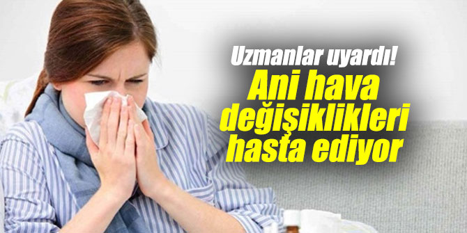 Uzmanlar uyardı! Ani hava değişiklikleri hasta ediyor
