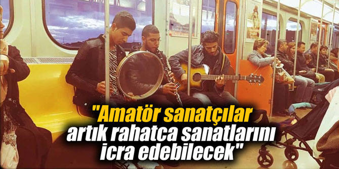"Amatör sanatçılar artık rahatca sanatlarını icra edebilecek"