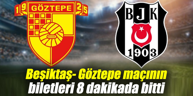 Beşiktaş- Göztepe maçının biletleri 8 dakikada bitti