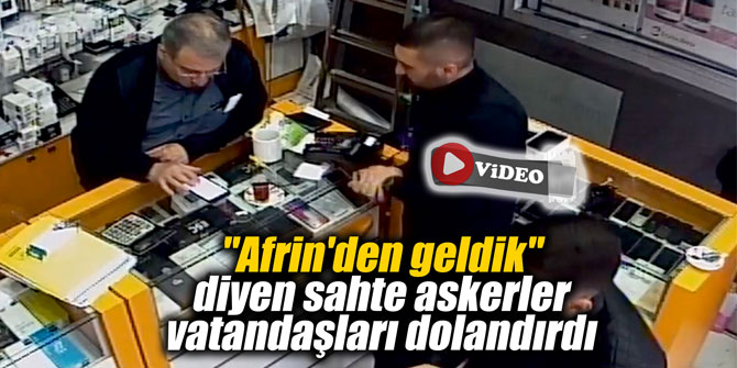 "Afrin'den geldik" diyen sahte askerler vatandaşları dolandırdı